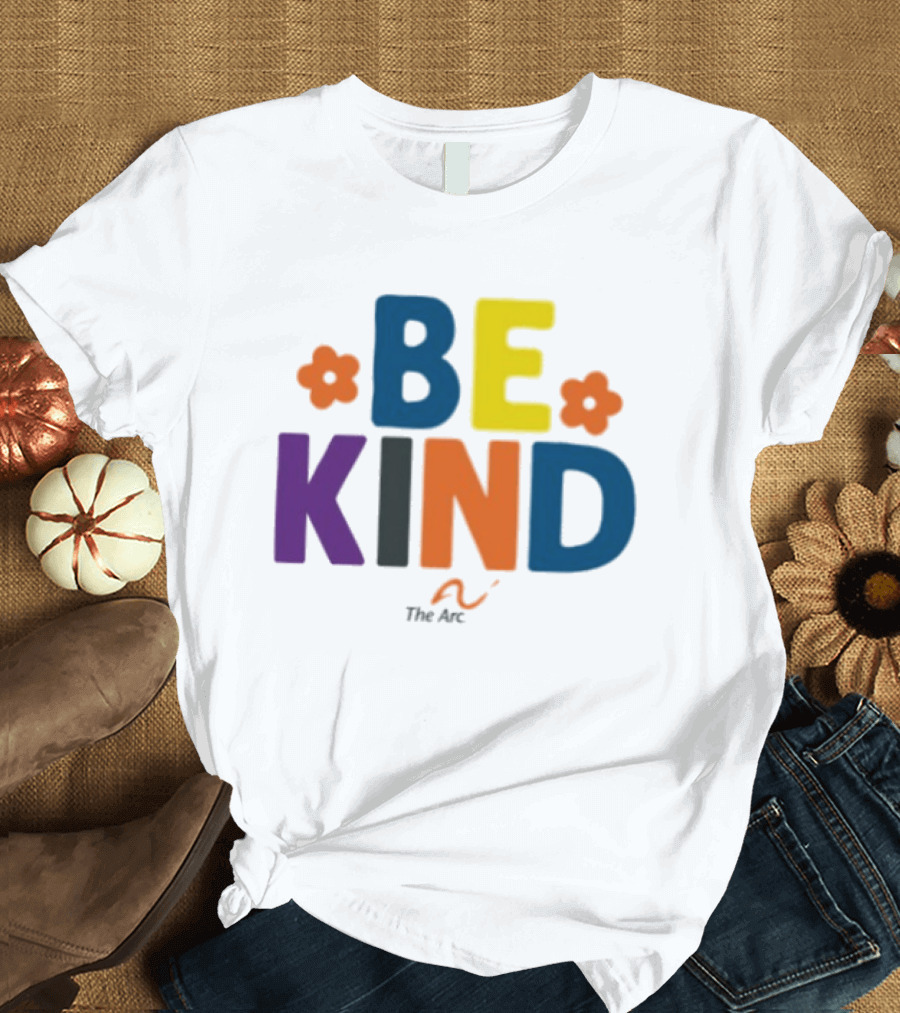 Be Kind The Arc Inclusion Support Nonprofit Bright Colorful Message T-Shirt