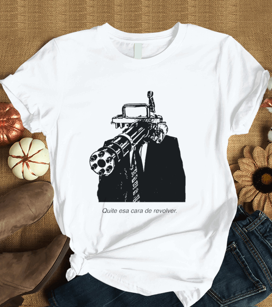 Head Gatling Quite Esa Cara De Revolver T-Shirt
