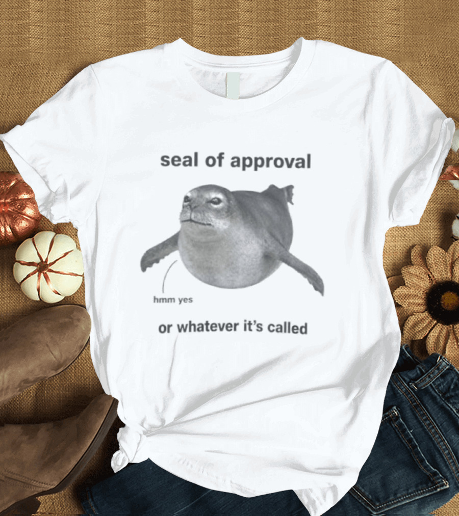 Seal Of Approval Hmm Yes Or Whatever It's Called T-Shirt