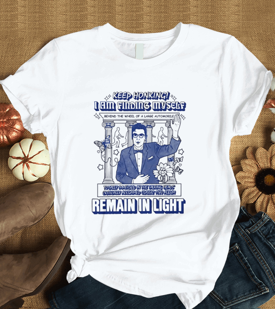 Keep Honking I Am Fixing Myself Behind The Wheel Remain In Light T-Shirt