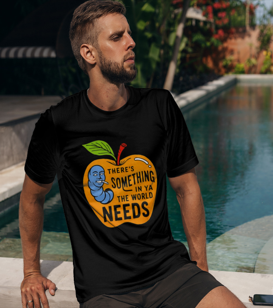 There's Something In Ya The World Needs Apple Smoking Worm T-Shirt
