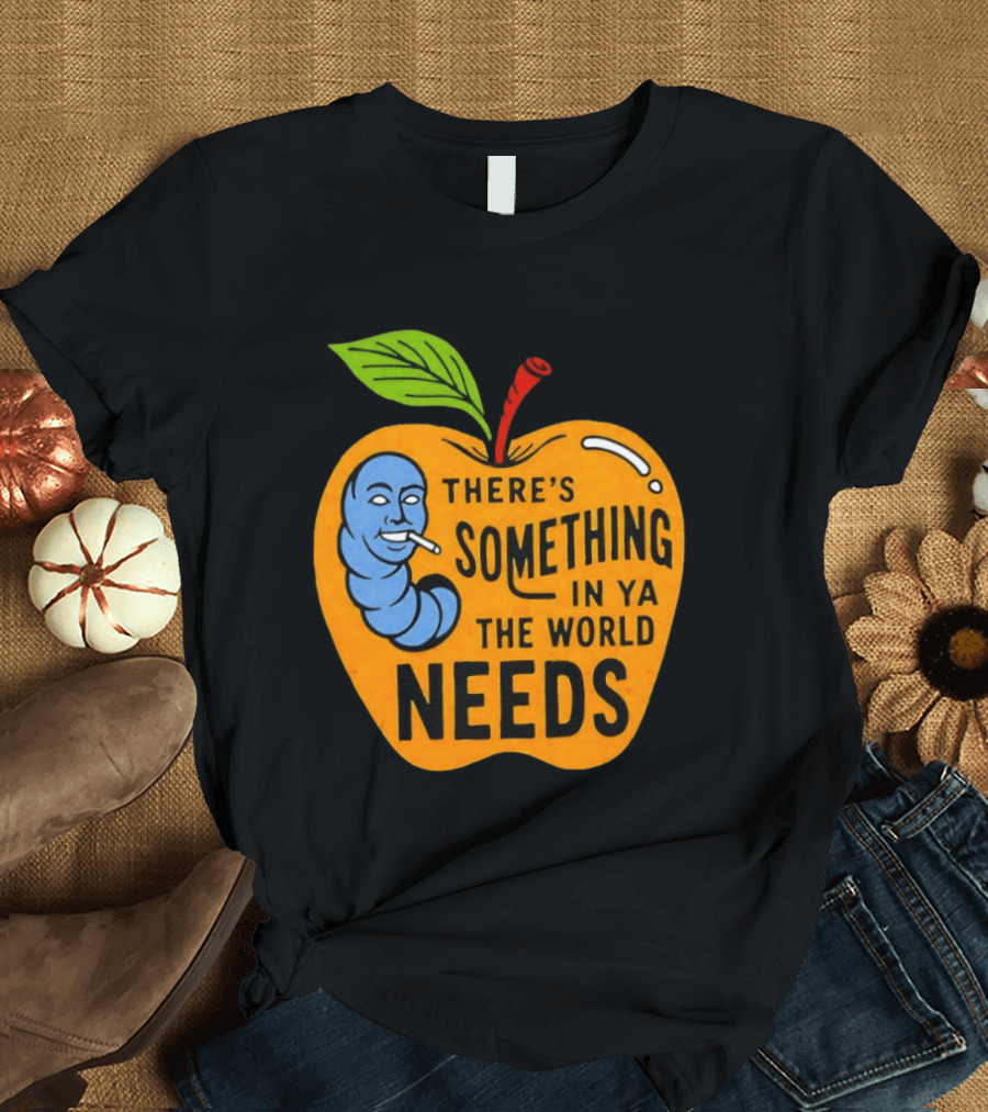There's Something In Ya The World Needs Apple Smoking Worm T-Shirt