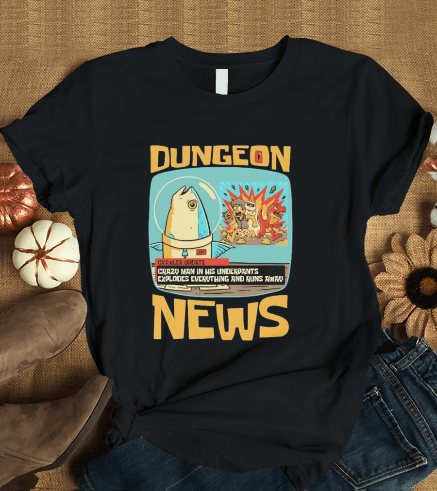 Dungeon News Crawler Update Crazy Man In Underpants Explodes Everything And Runs Away T-Shirt