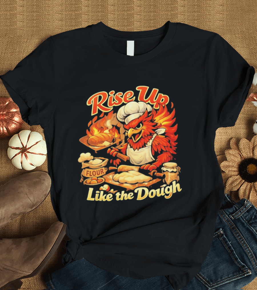 Phoenix Chef Rise Up Like The Dough Flour And Bread Baking T-Shirt