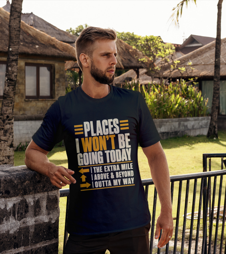 Places I Won't Be Going Today The Extra Mile Above Beyond Outta My Way T-Shirt