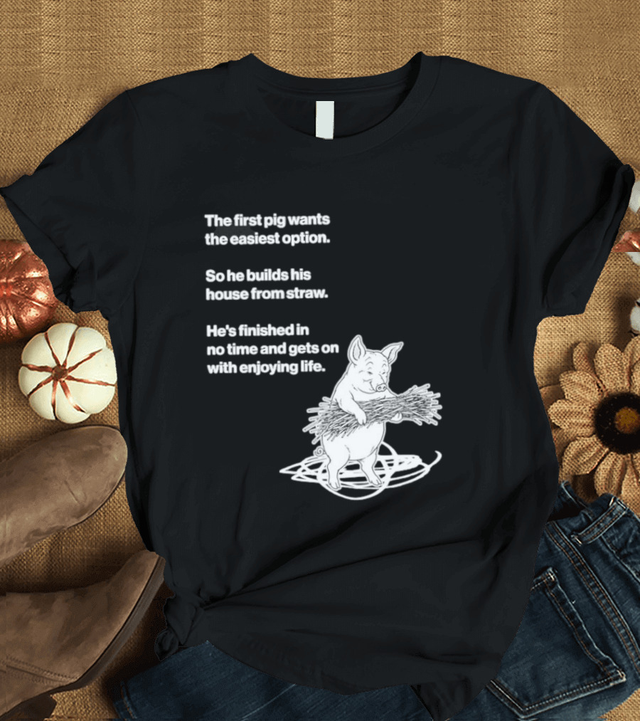 The First Pig Chooses Straw House For Easy Living Enjoyment T-Shirt