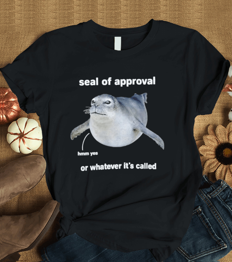 Seal Of Approval Hmm Yes Or Whatever It's Called T-Shirt