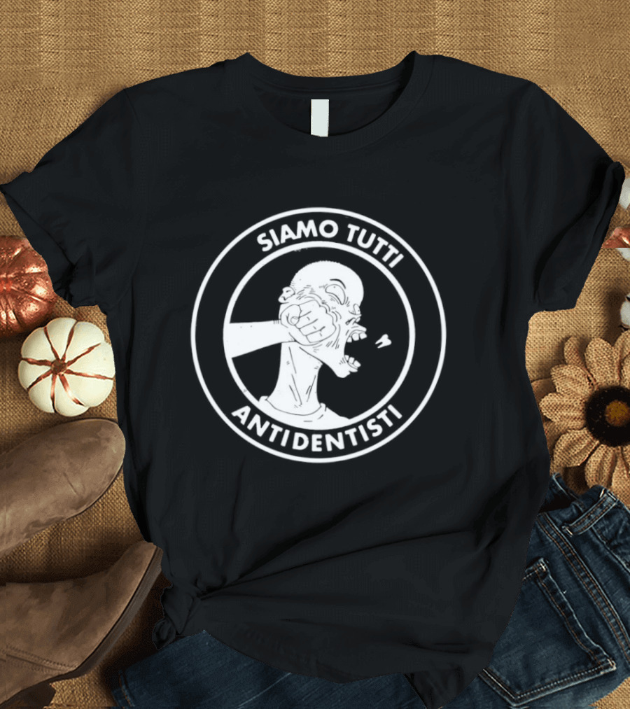 Siamo Tutti Antidentisti Dentist Anti Dentist Protest T-Shirt