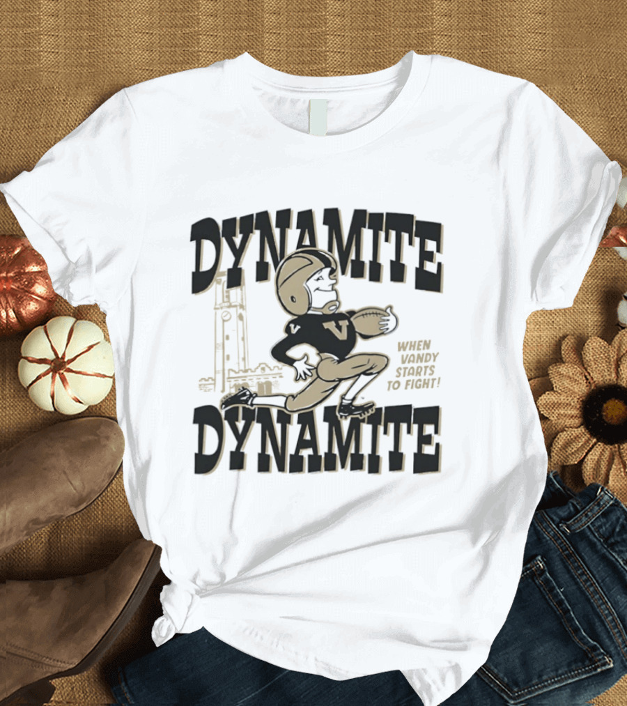 Dynamite Dynamite When Vandy Starts To Fight Vanderbilt Football T-Shirt
