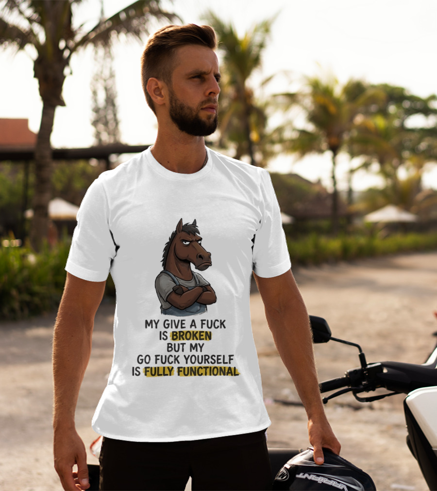 My Give A Fuck Is Broken But My Go Fuck Yourself Is Fully Functional Horse With Attitude T-Shirt