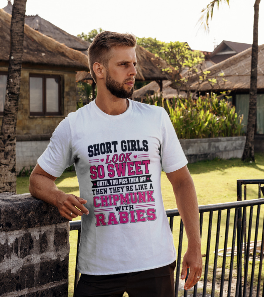 Short Girls Look So Sweet Until You Piss Them Off Then They're Like A Chipmunk With Rabies T-Shirt