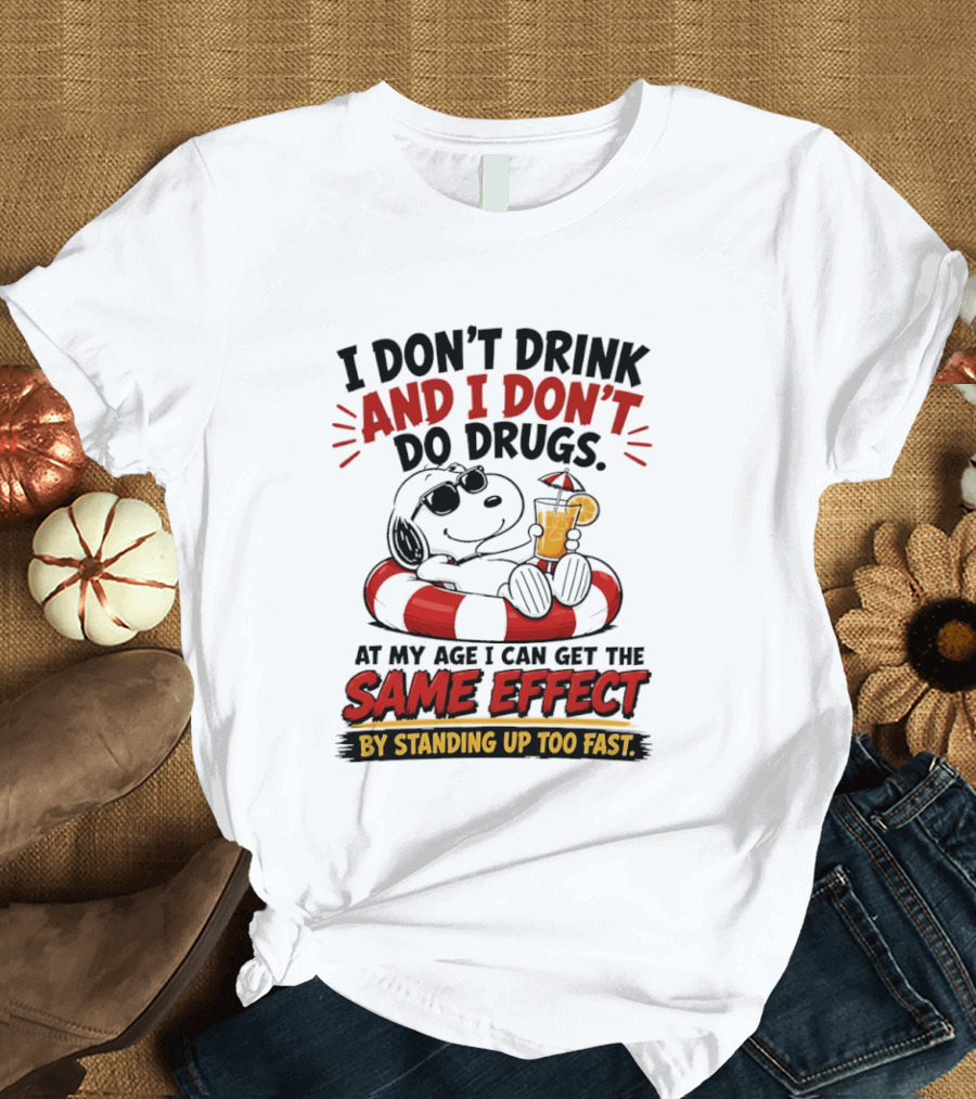 Snoopy I Don't Drink And I Don't Do Drugs Same Effect By Standing Up Too Fast T-Shirt