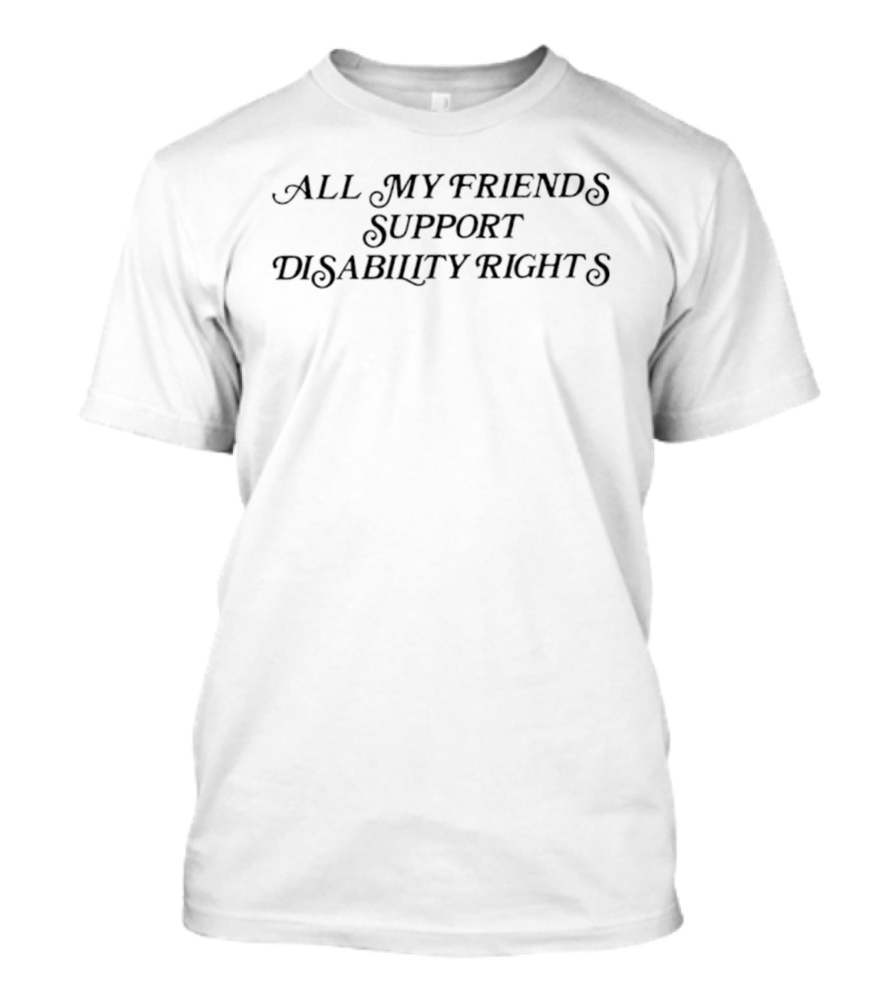 All My Friends Support Disability Rights Awareness Advocacy T-Shirt