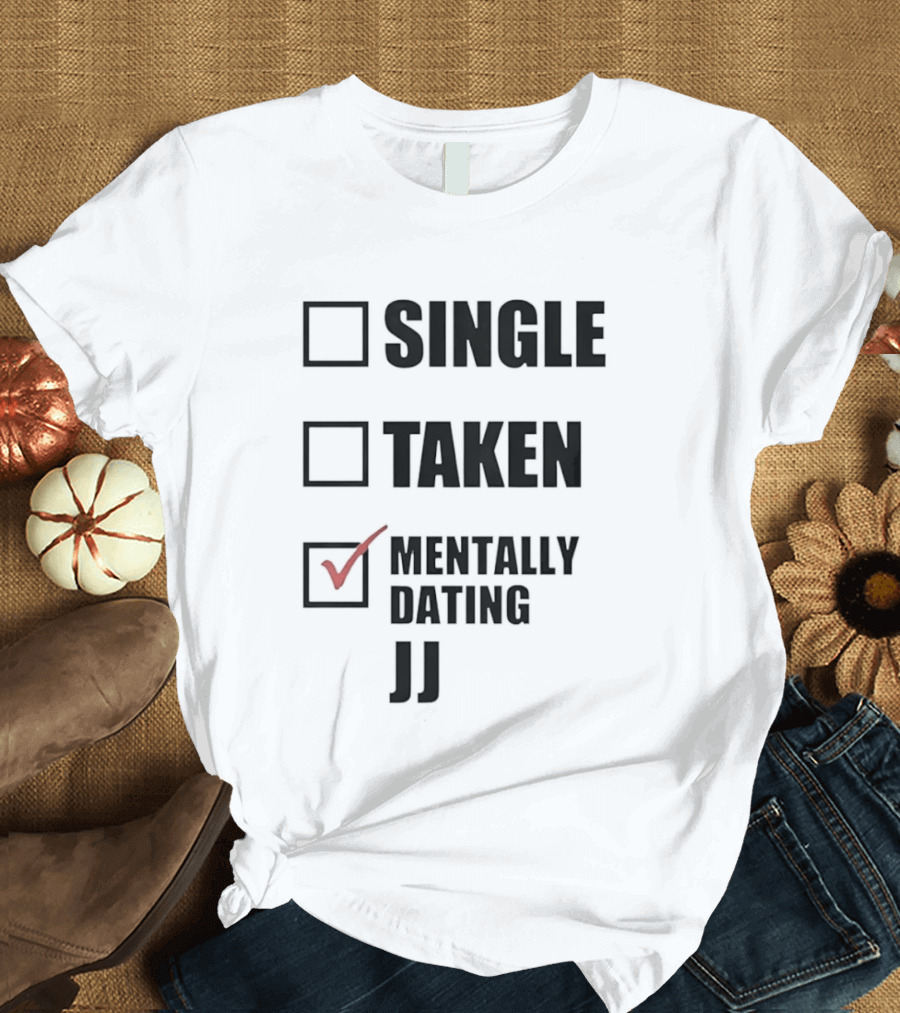 Single Taken Mentally Dating JJ Fun Relationship Status T-Shirt