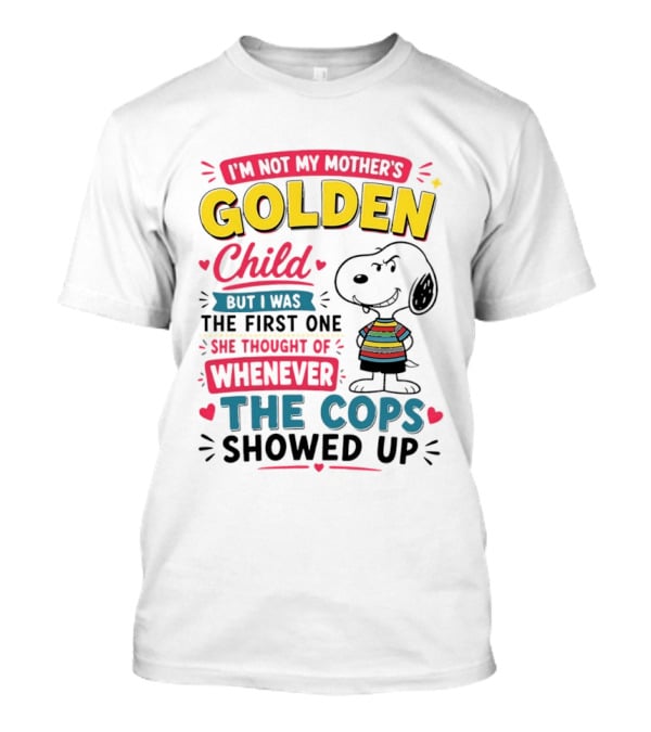 I'm Not My Mother's Golden Child But I Was The First One She Thought Of When The Cops Showed Up Snoopy T-Shirt
