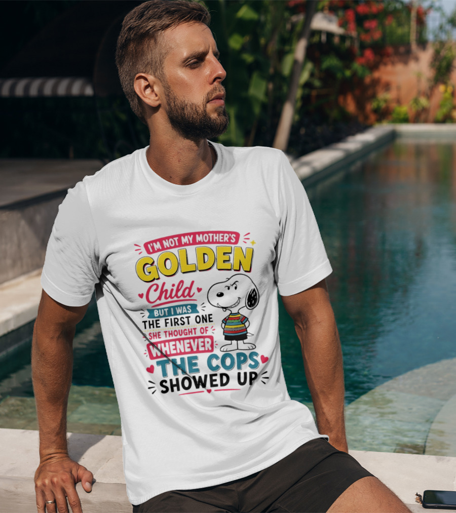 I'm Not My Mother's Golden Child But I Was The First One She Thought Of When The Cops Showed Up Snoopy T-Shirt