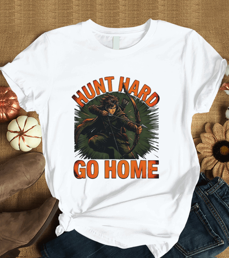 Hunt Hard Go Home Archer Aiming Bow And Action Heroic Adventure T-Shirt
