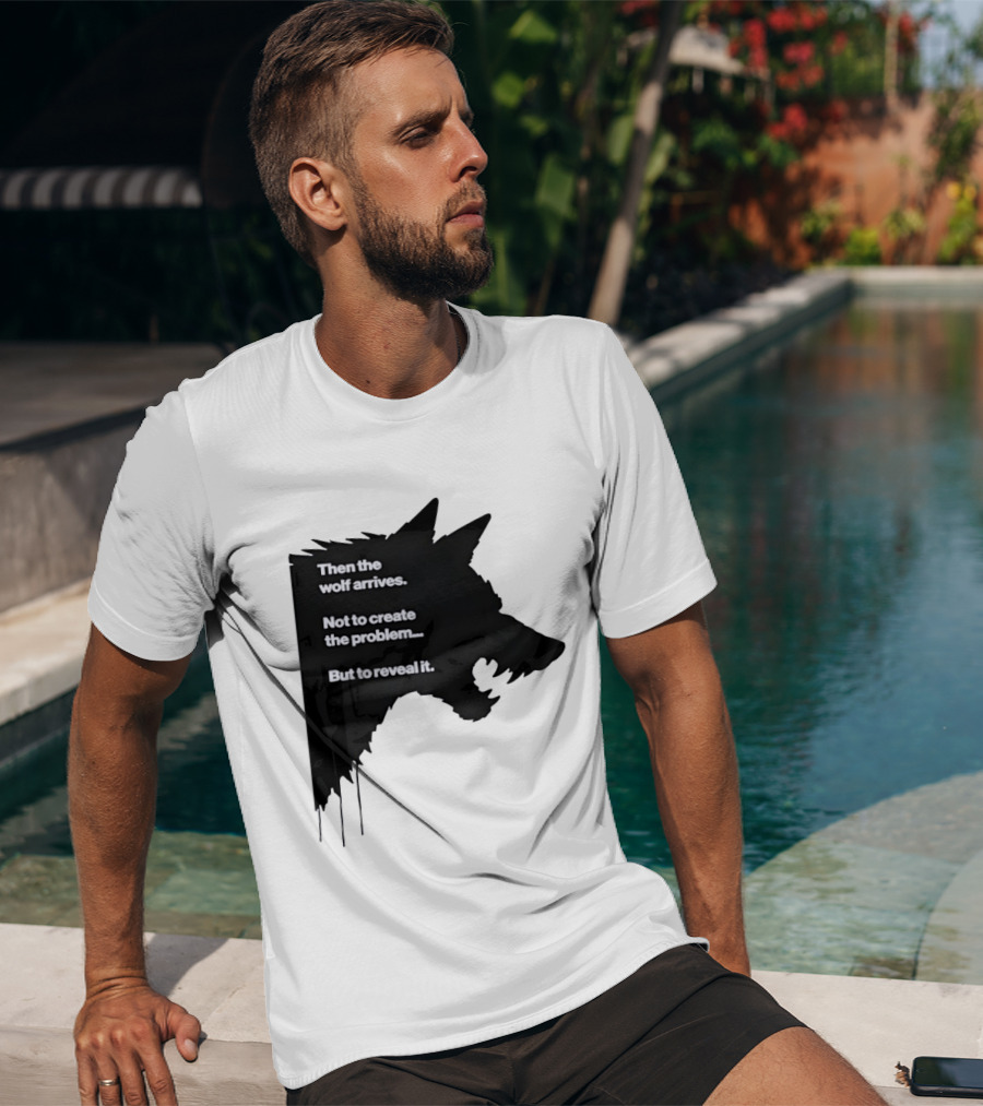 Then The Wolf Arrives Not To Create The Problem But To Reveal It T-Shirt
