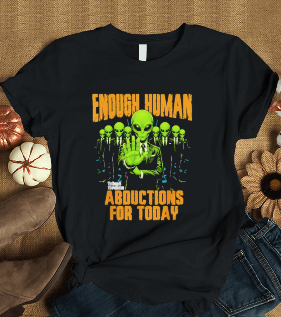 Enough Human Alien Abductions For Today T-Shirt