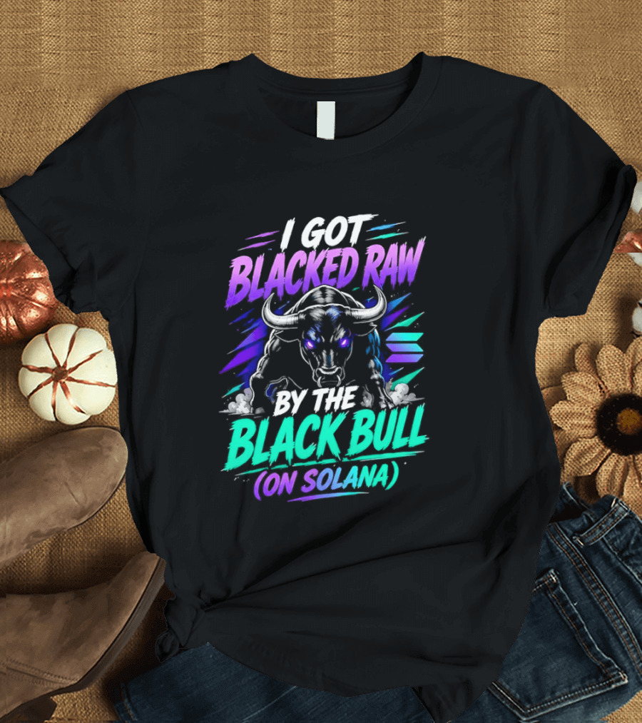 I Got Blacked Raw By The Black Bull On Solana T-Shirt
