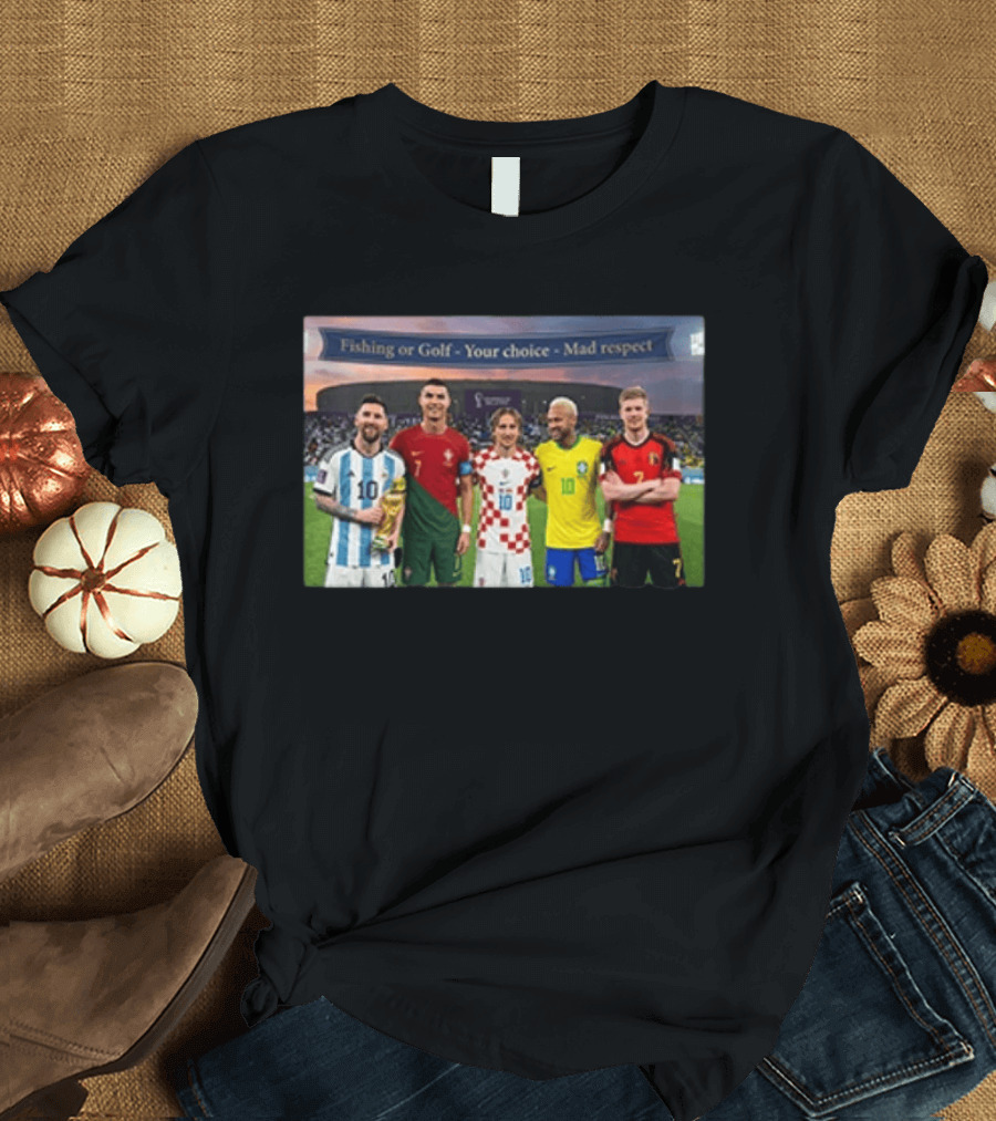 Fishing Or Golf Your Choice Mad Respect Football Legends T-Shirt