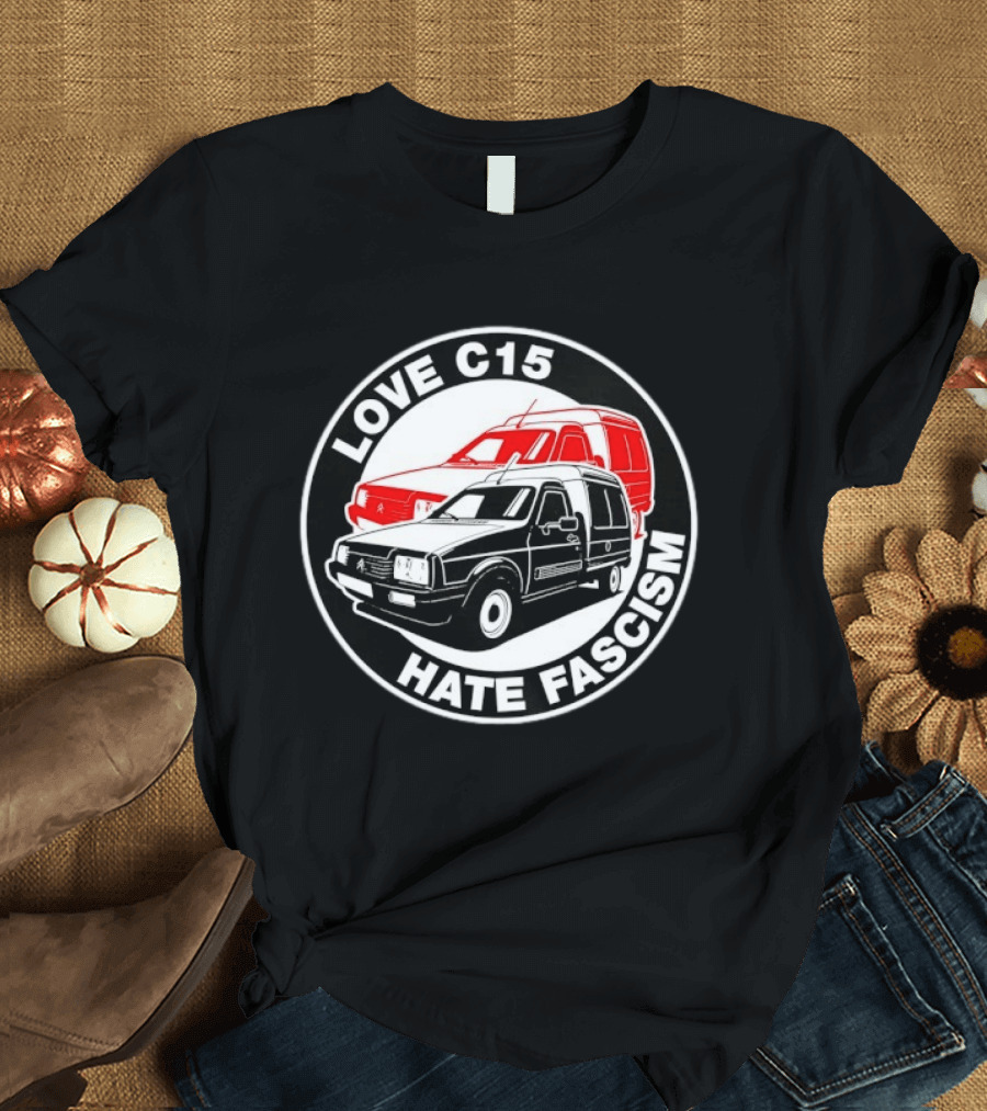 Love C15 Hate Fascism Anti Fascist Van Life T-Shirt