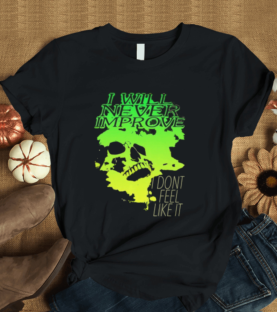 I Will Never Improve I Dont Feel Like It Neon Skull T-Shirt