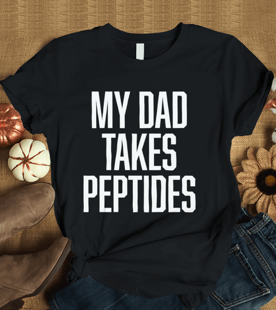 My Dad Takes Peptides Peptide Therapy Fitness T-Shirt