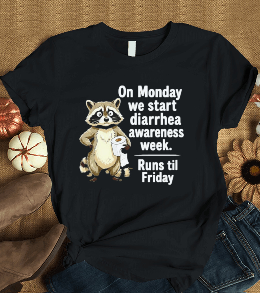 On Monday We Start Diarrhea Awareness Week Raccoon Humor Runs Til Friday T-Shirt