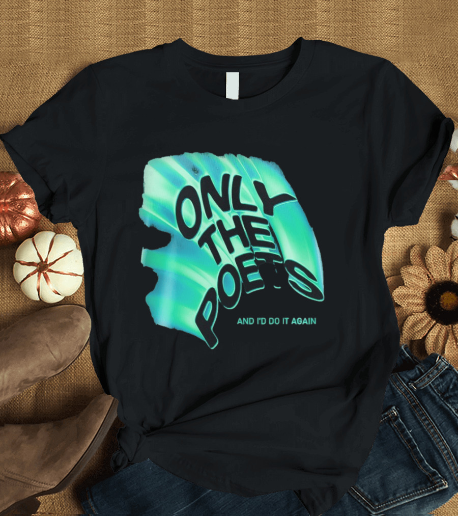 Only The Poets And I'd Do It Again T-Shirt