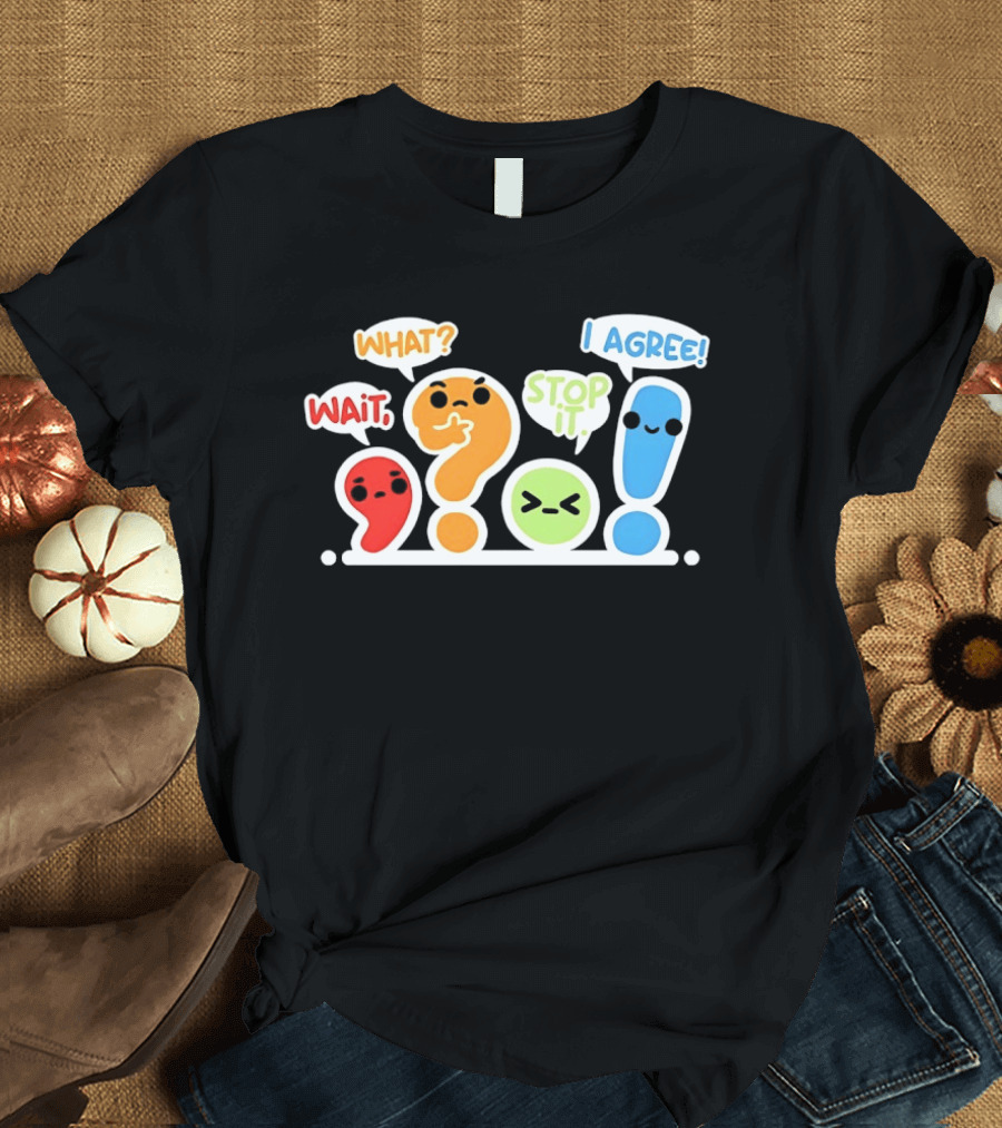 WAIT WHAT STOP IT I AGREE Punctuation Marks Question And Exclamation Cartoon Characters T-Shirt