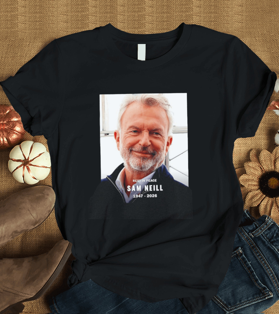 Rest In Peace Sam Neill 1947 2026 T-Shirt