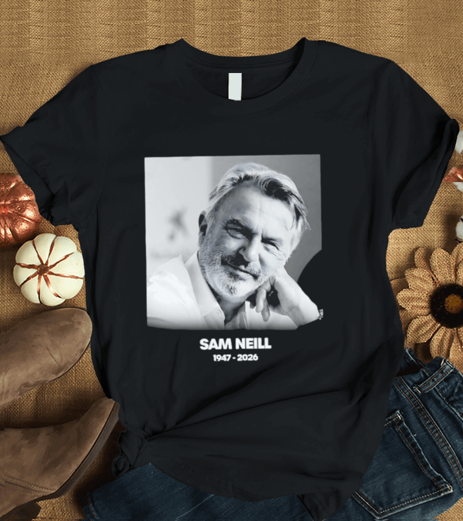 Sam Neill 1947 2026 Rest In Peace To A True Screen Legend T-Shirt