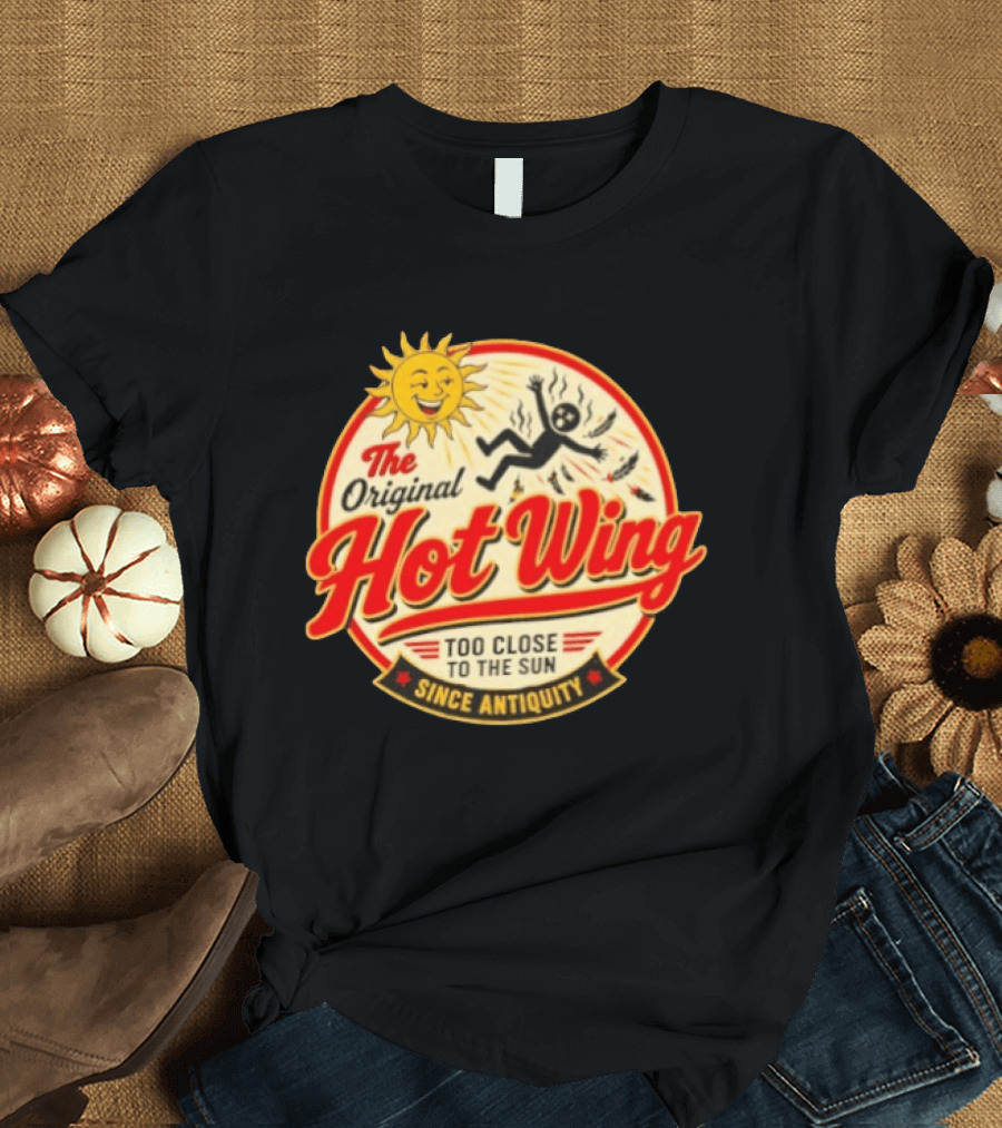 The Original Hot Wing Too Close To The Sun Since Antiquity Sunburnt Legend T-Shirt