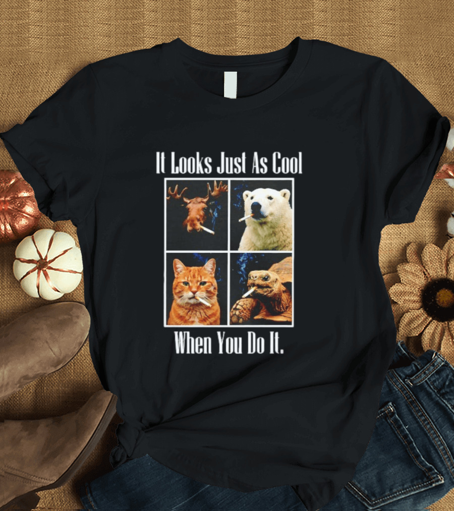 It Looks Just As Cool When You Do It Smoking Animals T-Shirt