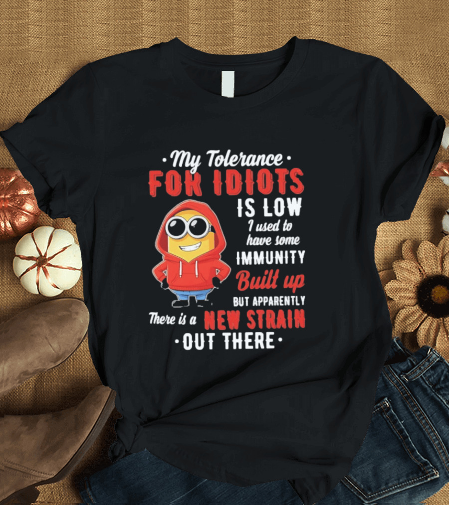 My Tolerance For Idiots Is Low I Used To Have Some Immunity Built Up New Strain Out There Minion T-Shirt
