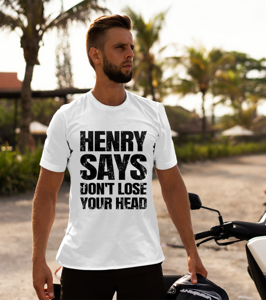Henry Says Don't Lose Your Head T-Shirt