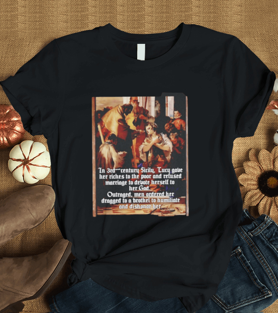 Saint Lucy 3rd Century Sicily Martyr Devotion And Outrage T-Shirt