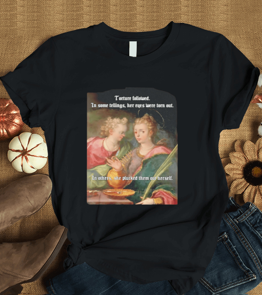 Torture Followed Her Eyes Were Torn Out In Others She Plucked Them Out T-Shirt