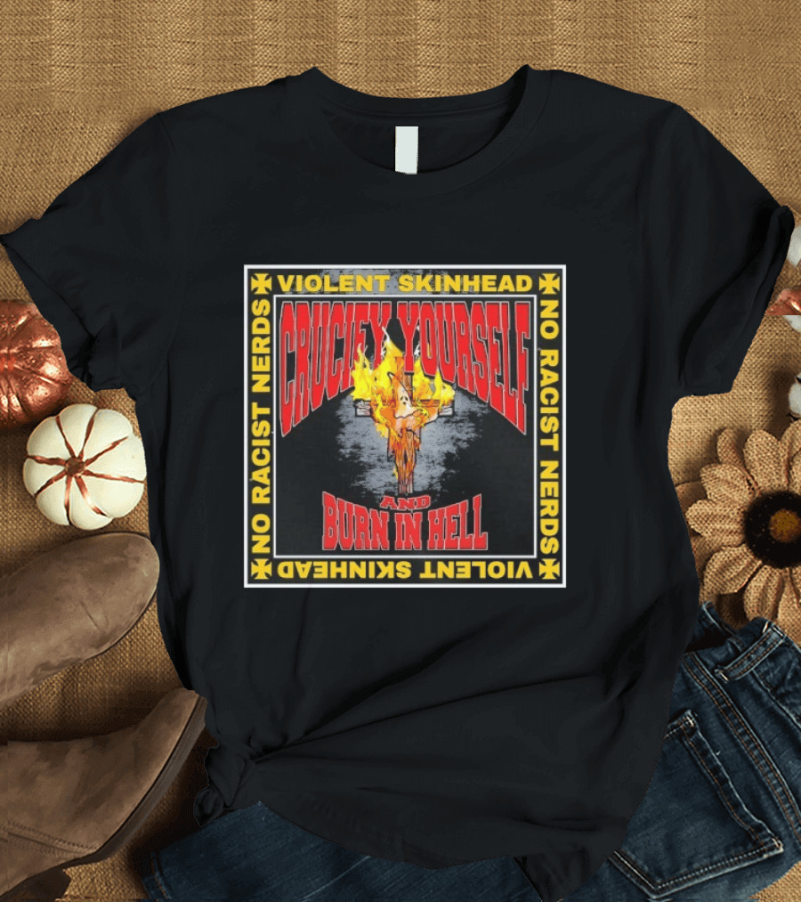 Violent Skinhead Crucify Yourself And Burn In Hell No Racist Nerds T-Shirt