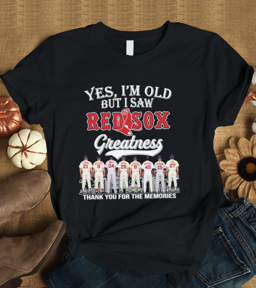 Yes I'm Old But I Saw Red Sox Greatness Thank You For The Memories T-Shirt