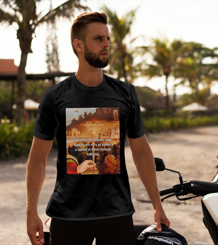 Yet In Art She Appears Calm Holding Her Eyes On A Plate A Symbol Of Vision Through Suffering T-Shirt