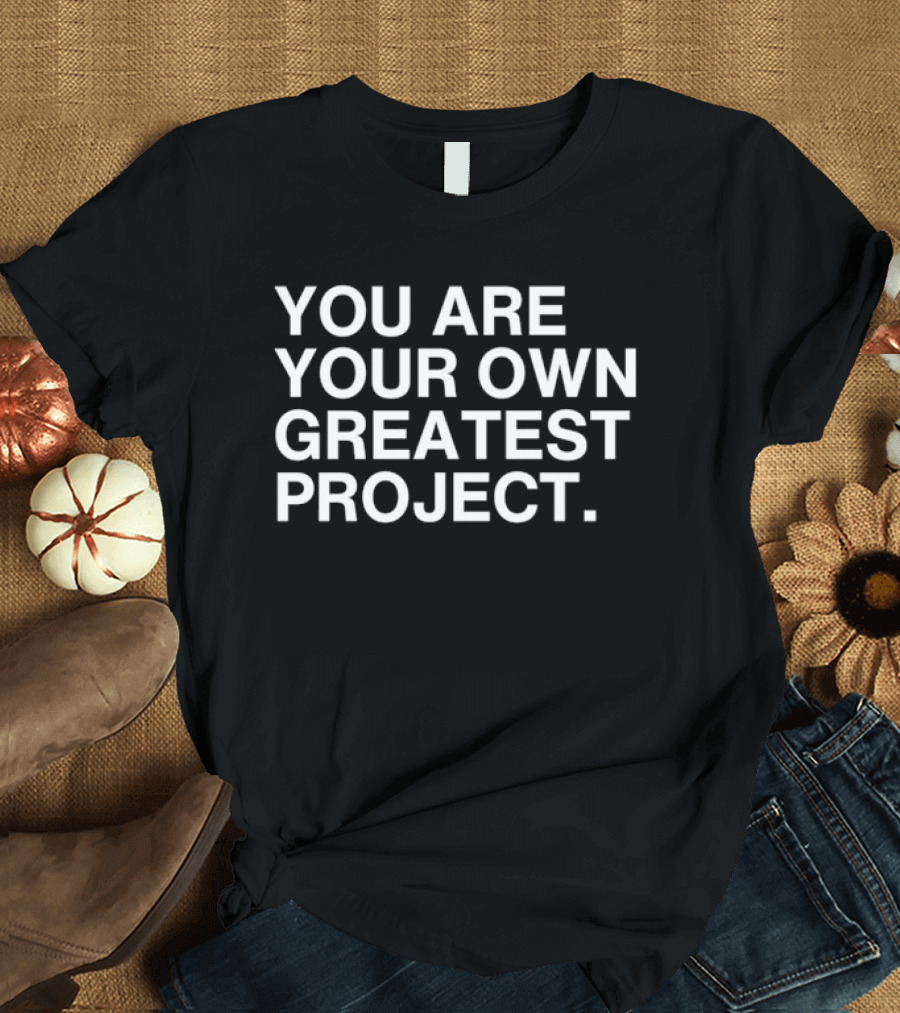 You Are Your Own Greatest Project Motivational Message T-Shirt