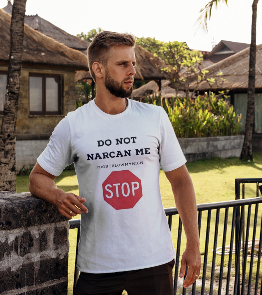 Do Not Narcan Me Stop #dontblowmyhigh T-Shirt