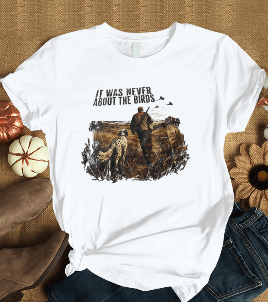 It Was Never About The Birds Hunter With Dog In Field Scene T-Shirt