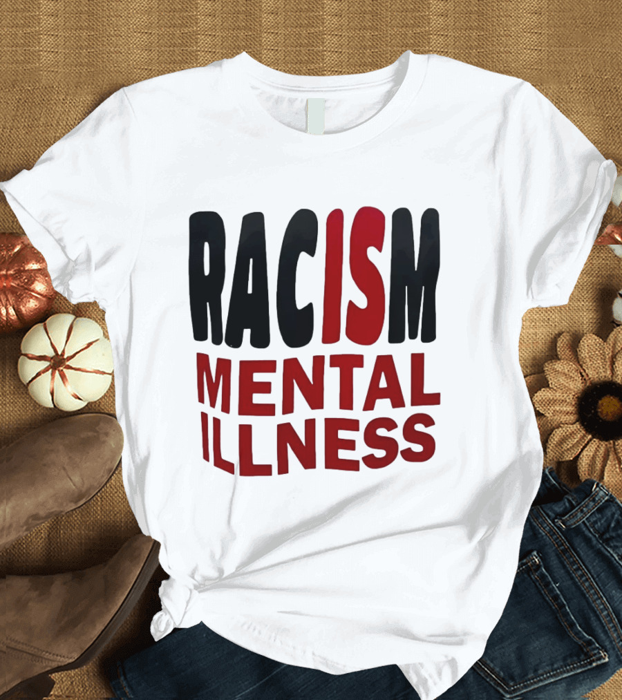 Racism Mental Illness Awareness Message T-Shirt