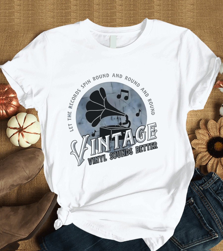 Vintage Let The Records Spin Round And Round Vinyl Sounds Better T-Shirt