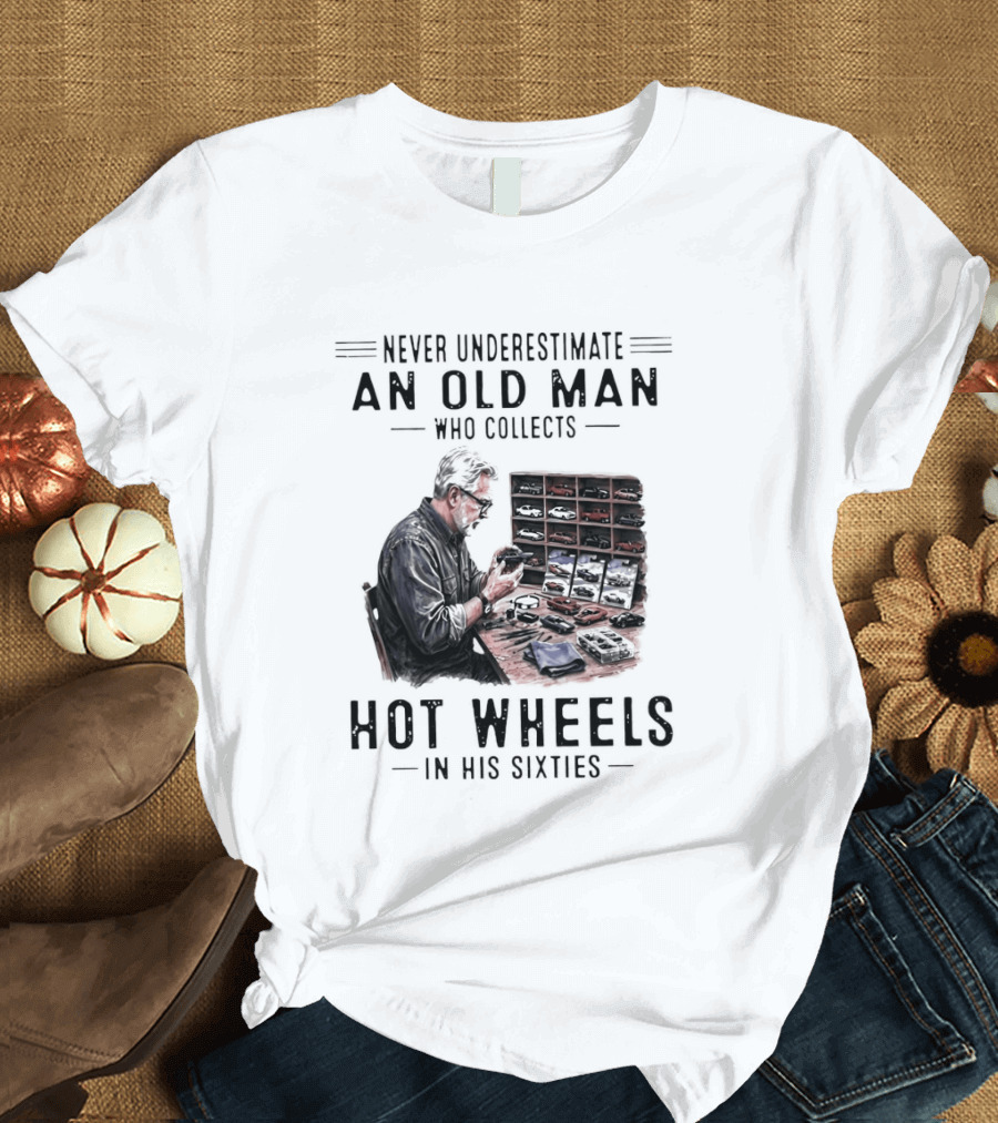 Never Underestimate An Old Man Who Collects Hot Wheels In His Sixties Enthusiast Classic Car Collection Wisdom T-Shirt