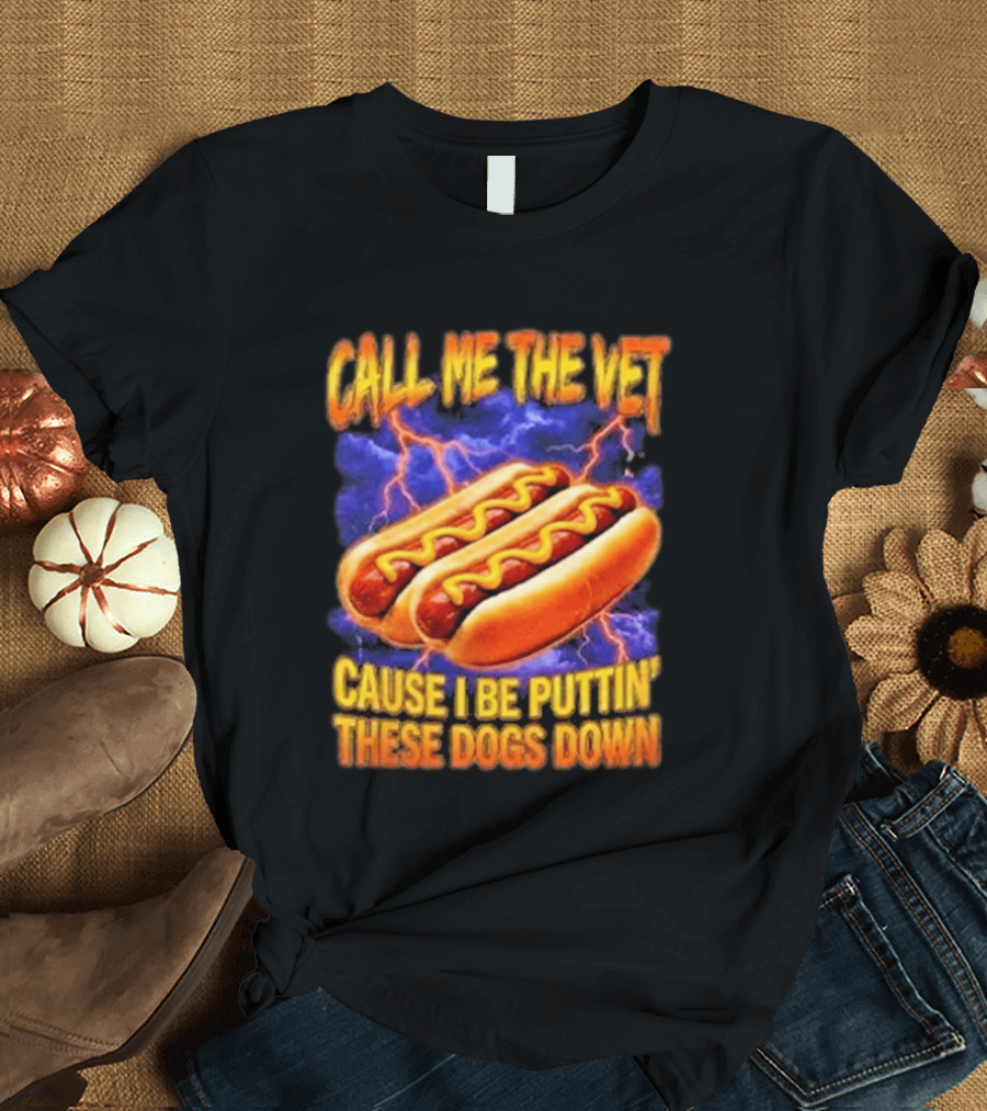Call Me The Vet Cause I Be Puttin These Dogs Down Hot Dog Humor T-Shirt