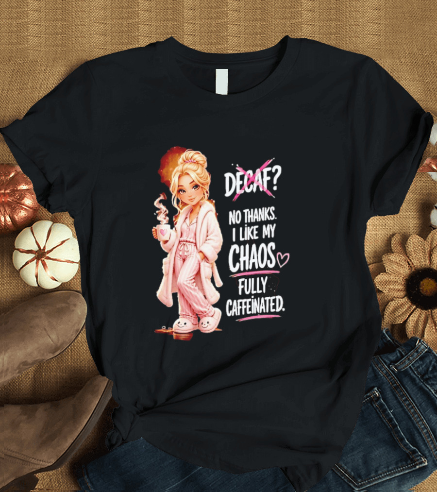 Decaf No Thanks I Like My Chaos Fully Caffeinated Cartoon Girl Pajamas Coffee T-Shirt